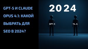Подробнее о статье GPT-5 и Claude Opus 4.1: какой выбрать для SEO в 2024?