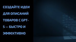 Подробнее о статье Создайте идеи для описаний товаров с GPT-5 — быстро и эффективно
