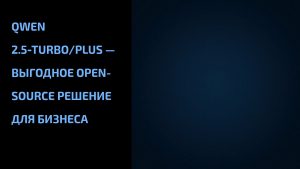Подробнее о статье Qwen 2.5‑Turbo/Plus — выгодное open-source решение для бизнеса