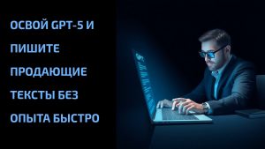 Подробнее о статье Освой GPT-5 и пишите продающие тексты без опыта быстро