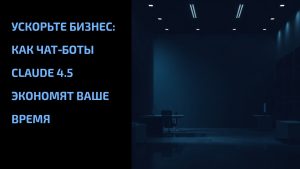 Подробнее о статье Ускорьте бизнес: как чат‑боты Claude 4.5 экономят ваше время