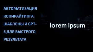Подробнее о статье Автоматизация копирайтинга: шаблоны и GPT-5 для быстрого результата