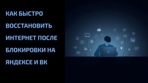 Подробнее о статье Как быстро восстановить интернет после блокировки на Яндексе и ВК
