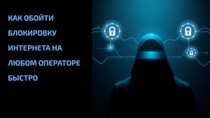 Подробнее о статье Как обойти блокировку интернета на любом операторе быстро