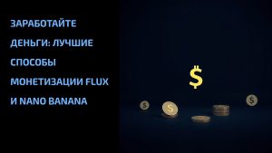 Подробнее о статье Заработайте деньги: лучшие способы монетизации Flux и Nano Banana