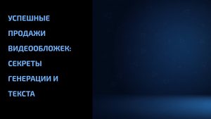 Подробнее о статье Успешные продажи видеообложек: секреты генерации и текста