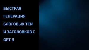 Подробнее о статье Быстрая генерация блоговых тем и заголовков с GPT-5
