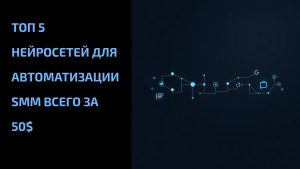 Подробнее о статье Топ 5 нейросетей для автоматизации SMM всего за 50$